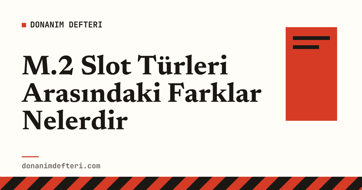 M.2 Slot Türleri Arasındaki Farklar Nelerdir
